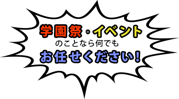 学園祭イベントのことなら何でもお任せください